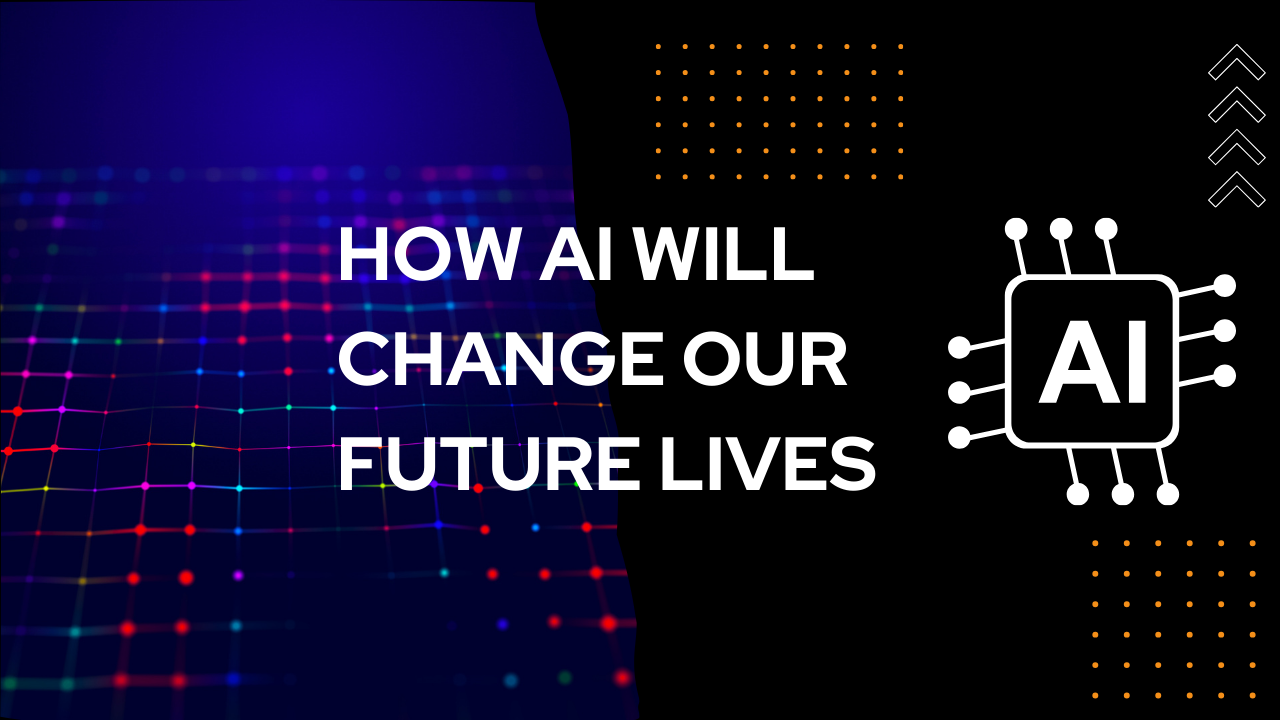 How AI Will Change Our Future Lives